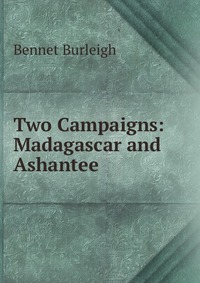 Two Campaigns: Madagascar and Ashantee