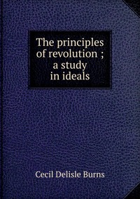 The principles of revolution ; a study in ideals