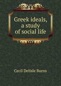 Greek ideals, a study of social life