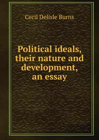 Political ideals, their nature and development, an essay