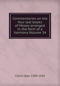 Commentaries on the four last books of Moses arranged in the form of a harmony Volume 34