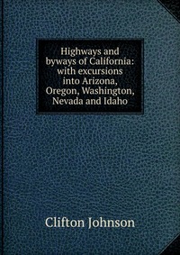 Highways and byways of California: with excursions into Arizona, Oregon, Washington, Nevada and Idaho