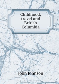 Childhood, travel and British Columbia