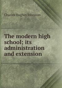 The modern high school; its administration and extension