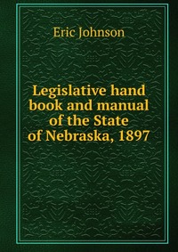 Legislative hand book and manual of the State of Nebraska, 1897