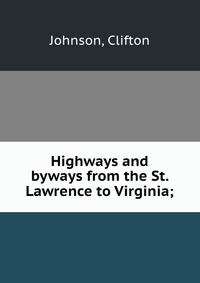 Highways and byways from the St. Lawrence to Virginia;