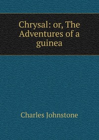 Chrysal: or, The Adventures of a guinea