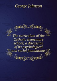 The curriculum of the Catholic elementary school; a discussion of its psychological and social foundations