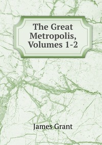 The Great Metropolis, Volumes 1-2