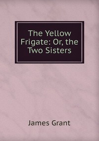 The Yellow Frigate: Or, the Two Sisters