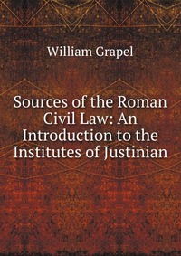 Sources of the Roman Civil Law: An Introduction to the Institutes of Justinian