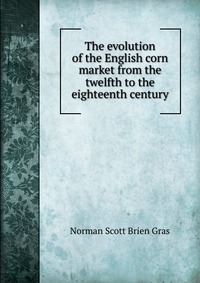 The evolution of the English corn market from the twelfth to the eighteenth century