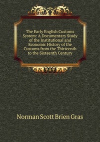 The Early English Customs System: A Documentary Study of the Institutional and Economic History of the Customs from the Thirteenth to the Sixteenth Century