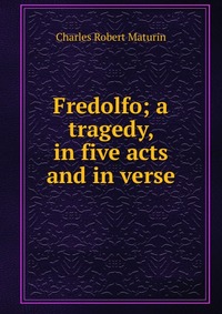 Fredolfo; a tragedy, in five acts and in verse