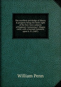 The excellent priviledge of liberty & property being the birth-right of the free-born subjects of England. Containing I. Magna carta, with a learned comment upon it. II. (1687)