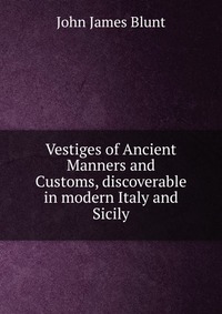 Vestiges of Ancient Manners and Customs, discoverable in modern Italy and Sicily