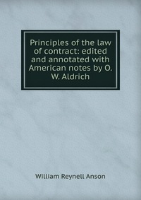 Principles of the law of contract: edited and annotated with American notes by O.W. Aldrich