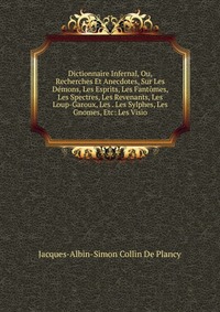 Dictionnaire Infernal, Ou, Recherches Et Anecdotes, Sur Les Demons, Les Esprits, Les Fantomes, Les Spectres, Les Revenants, Les Loup-Garoux, Les . Les Sylphes, Les Gnomes, Etc: Les Visio