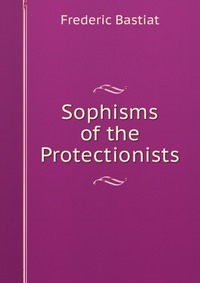 Sophisms of the Protectionists