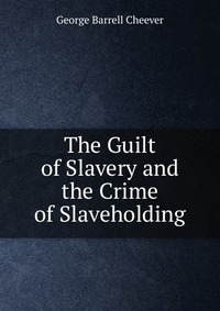 The Guilt of Slavery and the Crime of Slaveholding