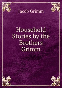 Household Stories by the Brothers Grimm