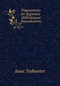 Trigonometry for Beginners (Bibliobazaar Reproduction)