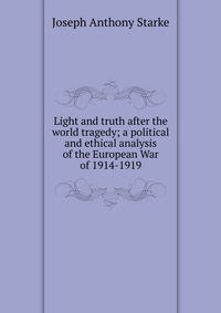 Light and truth after the world tragedy; a political and ethical analysis of the European War of 1914-1919