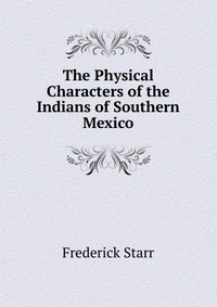 The Physical Characters of the Indians of Southern Mexico