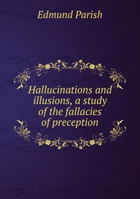 Hallucinations and illusions, a study of the fallacies of preception