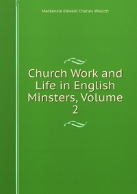 Church Work and Life in English Minsters, Volume 2