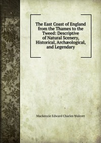 The East Coast of England from the Thames to the Tweed: Descriptive of Natural Scenery, Historical, Arch?ological, and Legendary