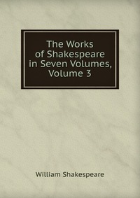 The Works of Shakespeare in Seven Volumes, Volume 3