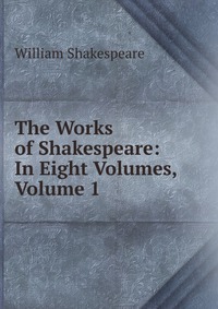 The Works of Shakespeare: In Eight Volumes, Volume 1