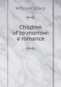 Children of to-morrow: a romance