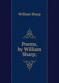 Poems, by William Sharp;