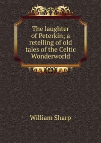 The laughter of Peterkin; a retelling of old tales of the Celtic Wonderworld