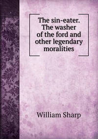 The sin-eater. The washer of the ford and other legendary moralities