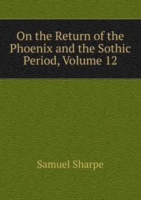 On the Return of the Phoenix and the Sothic Period, Volume 12