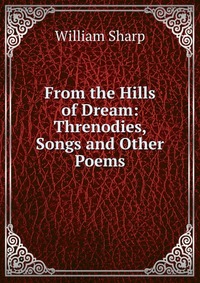 From the Hills of Dream: Threnodies, Songs and Other Poems