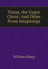 Vistas, the Gypsy Christ: And Other Prose Imaginings