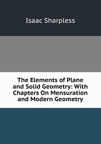 The Elements of Plane and Solid Geometry: With Chapters On Mensuration and Modern Geometry