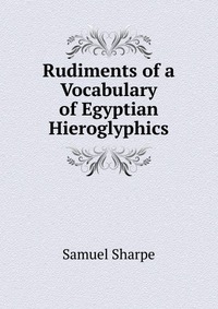 Rudiments of a Vocabulary of Egyptian Hieroglyphics