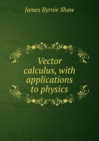 Vector calculus, with applications to physics