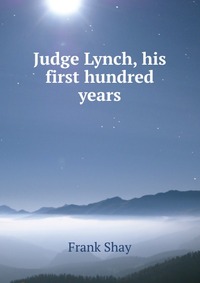 Judge Lynch, his first hundred years