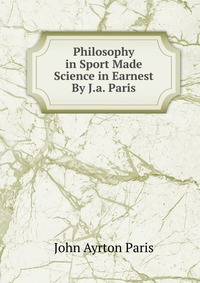 Philosophy in Sport Made Science in Earnest By J.a. Paris