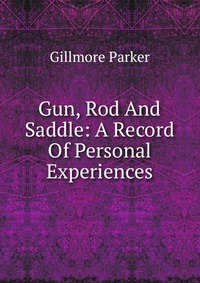 Gun, Rod And Saddle: A Record Of Personal Experiences