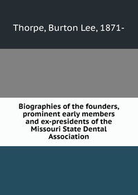 Biographies of the founders, prominent early members and ex-presidents of the Missouri State Dental Association