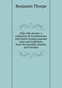 Yule-tide stories: a collection of Scandinavian and North German popular tales and traditions, from the Swedish, Danish, and German