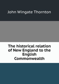 The historical relation of New England to the English Commonwealth