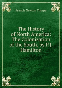 The History of North America: The Colonization of the South, by P.J. Hamilton